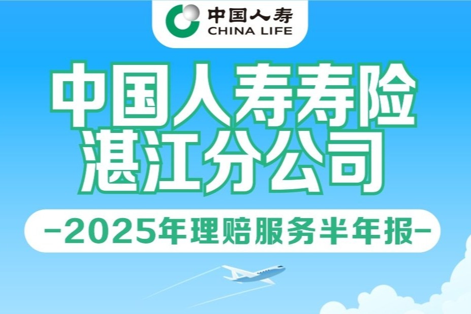 <span>中國人壽壽險湛江分公司2025年理賠服務半年報</span>